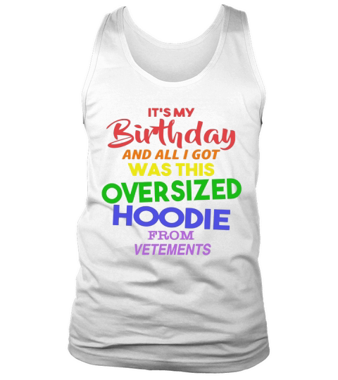It’s my birthday and all i got was this oversized hoodie from vetements Tank Top Unisex
