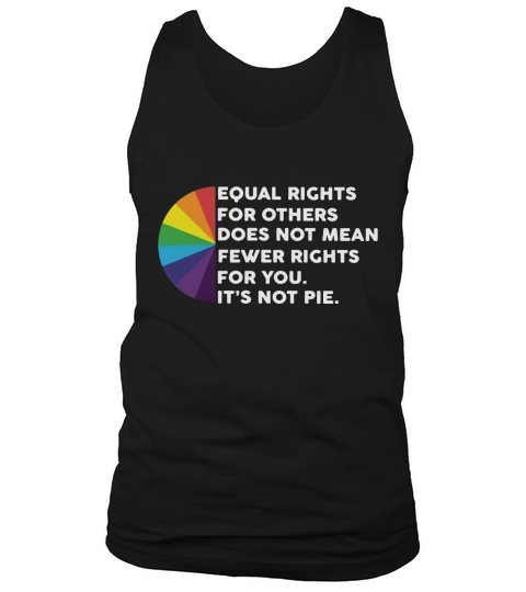 LGBT Equal rights for others does not mean fewer rights for you it’s not pie t-shirt Tank Top Unisex