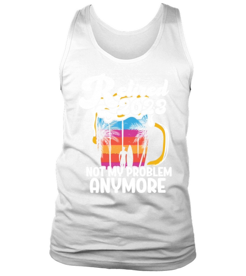 Retired 2023 Not My Problem Anymore Tank Top Unisex
