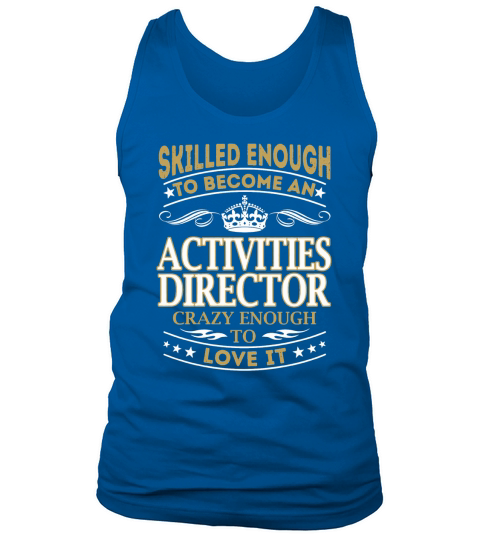 Skilled Enough to Become an Activities Director Crazy Enough to Love It Job Shirts Tank Top Unisex
