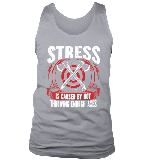Stress Is Caused by Not Throwing Enough Axes Tank Top Unisex