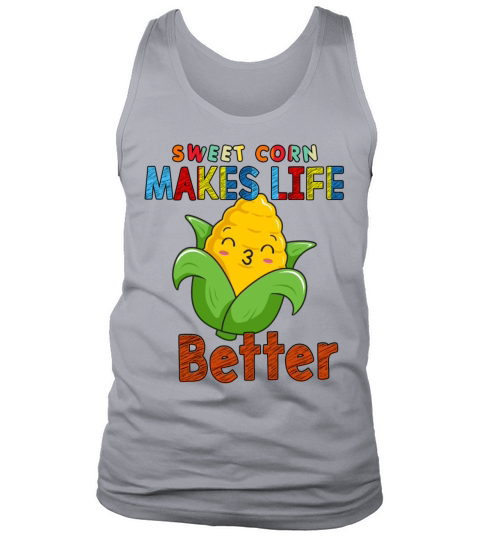 Sweet Corn Makes Life Better Funny Sarcasm Quote Tank Top Unisex