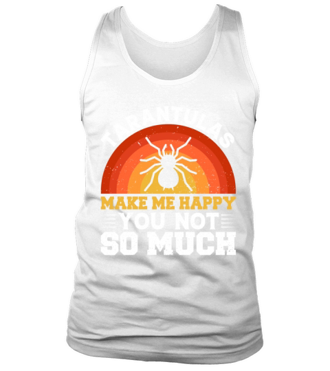 Tarantulas Make More Happy You Not So Much Tank Top Unisex