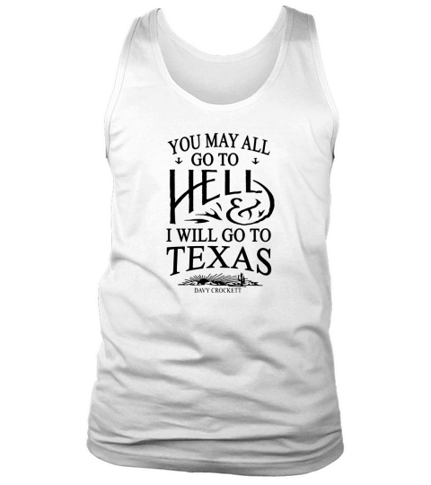 You May All Go To Hell And I Will Go To Texas Tank Top Unisex