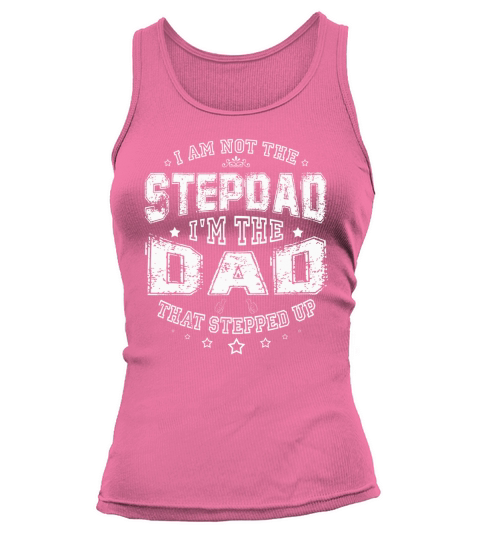I Am Not The Stepdad Im The Dad That Stepped Up Papa Tank top Woman