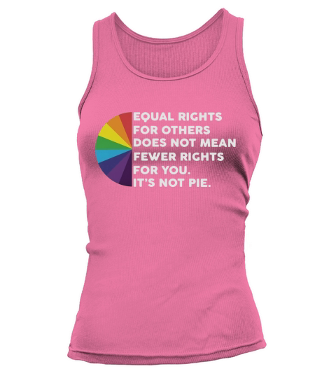 LGBT Equal rights for others does not mean fewer rights for you it’s not pie t-shirt Tank top Woman