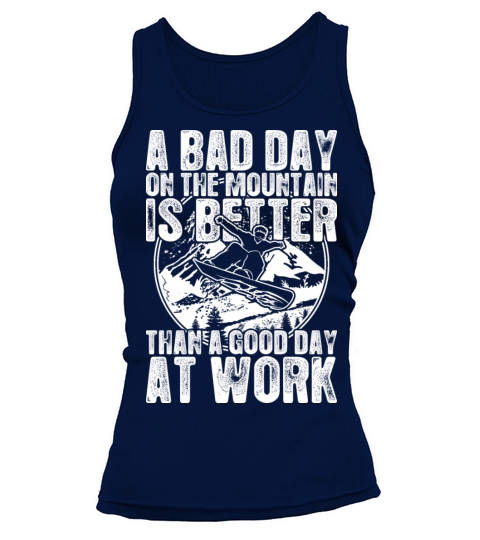 Snowboard A Bad Day On The Mountain Is Better Tank top Woman
