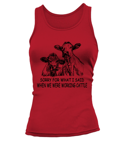 Sorry For What I Said When We Were Working Cattle T-shirt Tank top Woman