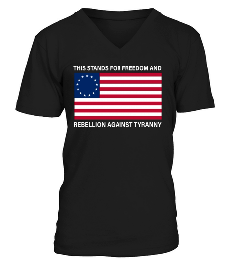Betsy Ross Flag This stands for freedom and rebellion against tyranny shirt V-Neck T-shirt