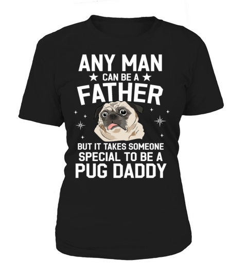 Any Man Can Be A Father Special To Be A Pug Daddy Women's T-Shirt