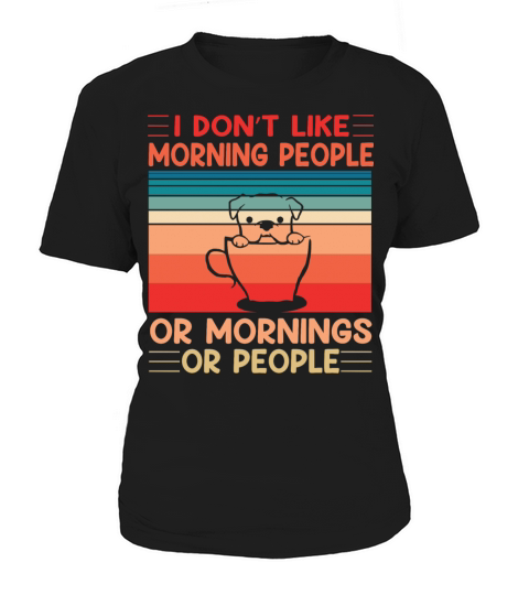 I Dont Like Morning People Or Mornings Or People Women's T-Shirt