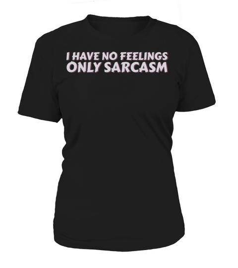 I Have No Feelings Only Sarcasm Women's T-Shirt
