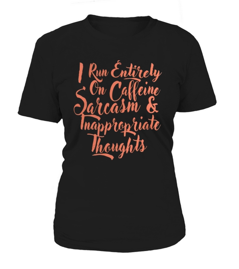 I run entirely on caffeine sarcasm inappropriate thought tee Women's T-Shirt