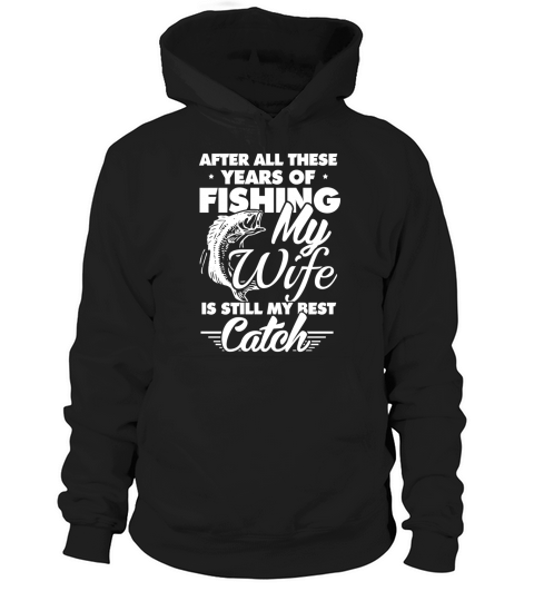 after all these years of fishing my wife is still my best catch Hoodie Unisex