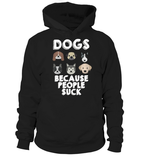 Dogs Because People Suck Pet Dog Lover Funny Buddy T-Shirt Hoodie Unisex