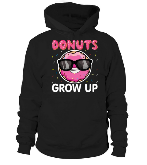 Donut Grow Up - Funny Doughnut Donut Lover Pun Hoodie Unisex