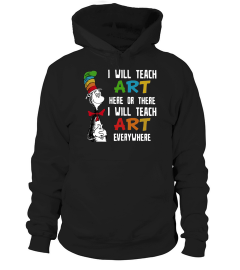 Dr Seuss I will teach art here or there i will teach art everywhere Hoodie Unisex