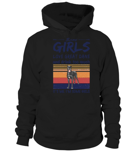 Some Girls Love Great Dane And Drink Too Much Hoodie Unisex