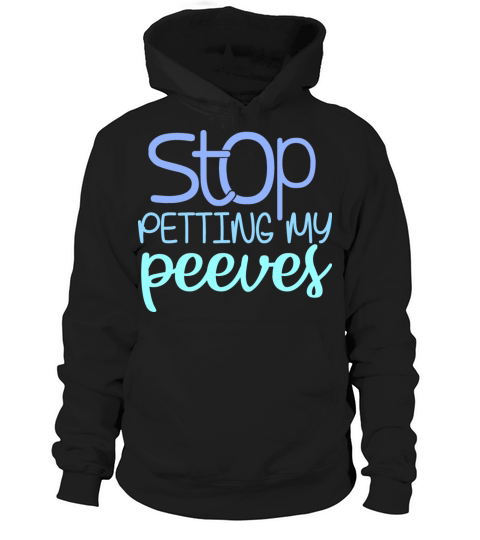 Stop Petting My Peeves Funny Sarcastic Quote Hoodie Unisex