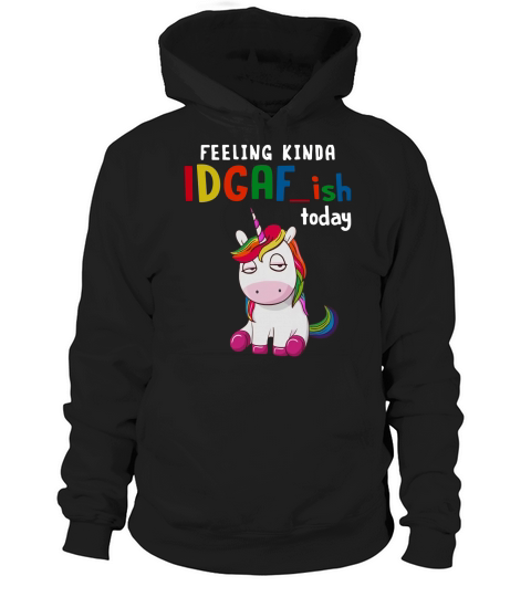 Unicorn feeling kinda idgaf-ish today shirt Hoodie Unisex