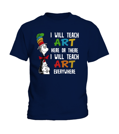 Dr Seuss I will teach art here or there i will teach art everywhere Kids T-Shirt