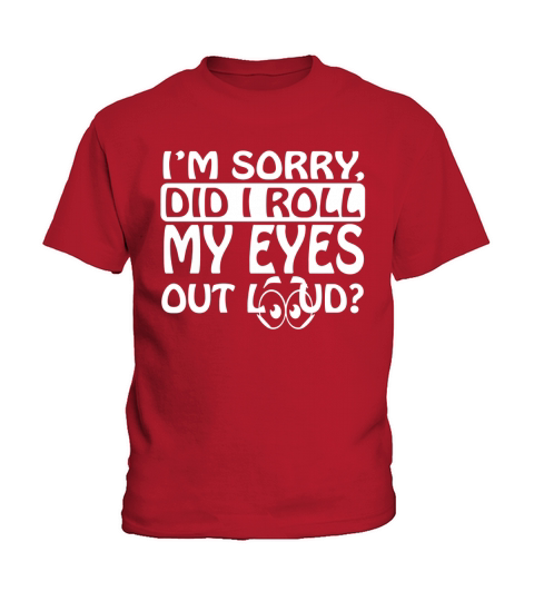 Im Sorry Did I Roll My Eyes Out Loud T-Shirt Kids T-Shirt