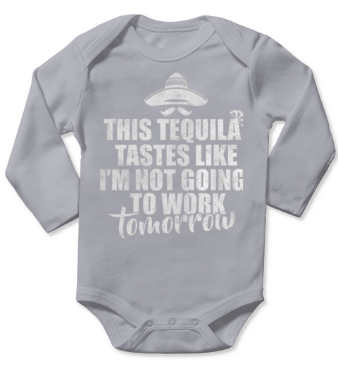 This tequila tastes like Im not going to work tomorrow Long Sleeve Baby One-Piece