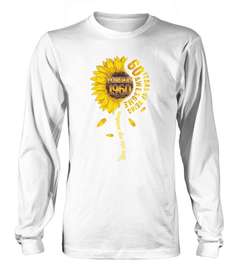 60 years of being awesome sunflower 1960 February Birthday Long sleeved Unisex