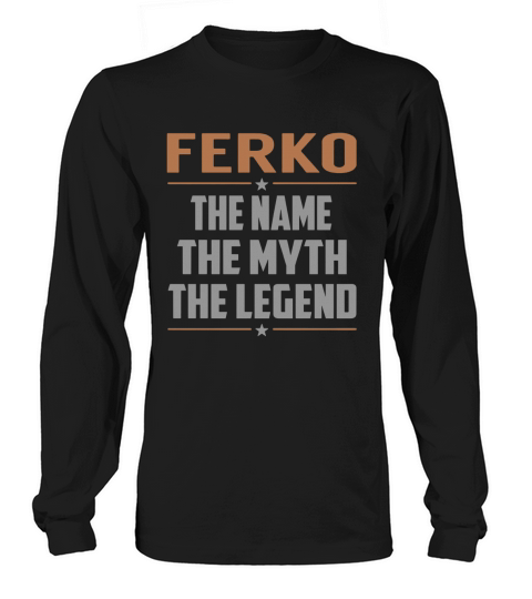 FERKO The Name The Myth The Legend Name Shirts Long sleeved Unisex