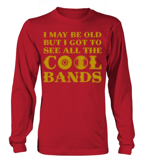 I May Be Old But I Got To See All The Cool Bands Long sleeved Unisex
