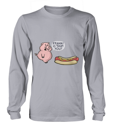 Is That You Frank Pig And Hot Dog Graphic T-Shirt Long sleeved Unisex
