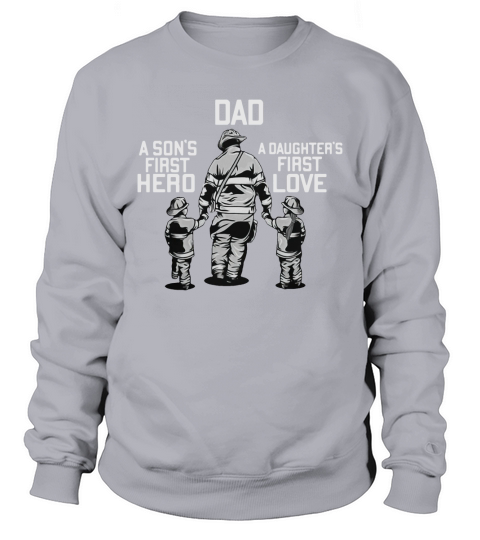 Dad - A sons first hero and a daughters first love shirt Sweatshirt Unisex