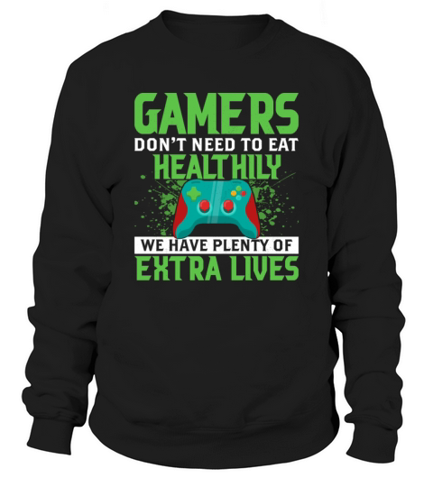 Gamers Dont Need To Eat Healthily We Have Lives Sweatshirt Unisex