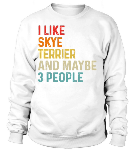 I Like Skye Terrier And Maybe 3 People Dog Lover Sweatshirt Unisex