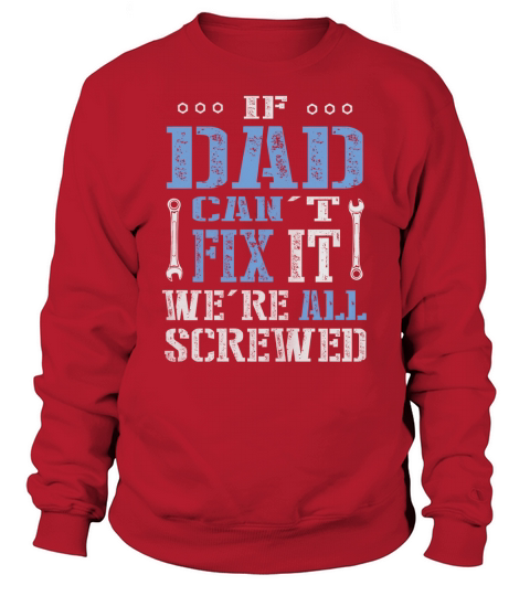 If Dad Cant Fix It Were All Screwed T-Shirt Sweatshirt Unisex