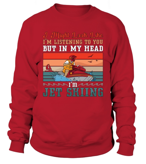 Jet Ski I Might Look Jet Skiing Water Sport Jetski Sweatshirt Unisex