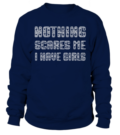 Nothing Scares Me I Have Girls Sweatshirt Unisex
