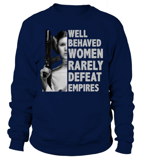 Princess Leia well behaved women rarely defeat empires shirt Sweatshirt Unisex