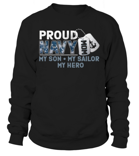 Proud Navy Mom My Son My Sailor My Hero shirt Sweatshirt Unisex