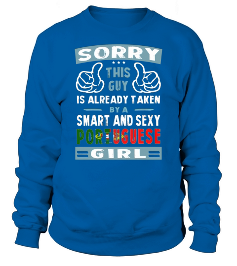 Sorry This Guy Is Already Taken By A Smart and Sexy Portuguese Girl Sweatshirt Unisex