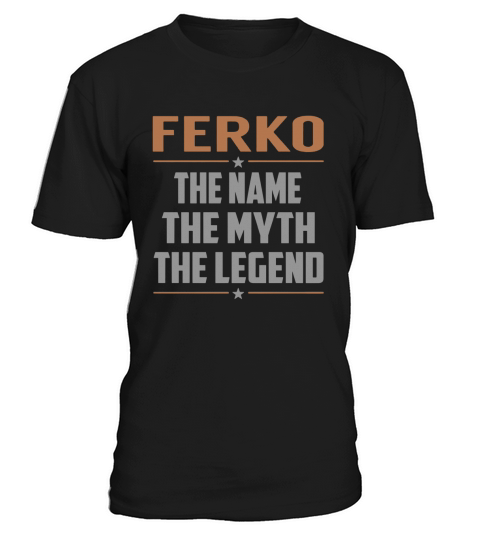 FERKO The Name The Myth The Legend Name Shirts T-Shirt Unisex