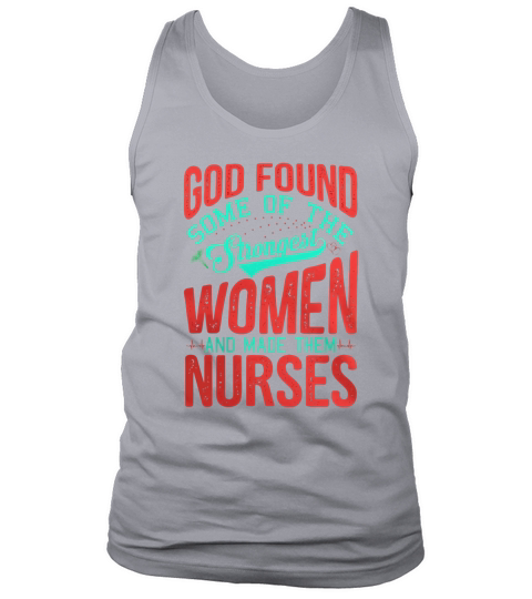 God Found Some Strongest Women And MaDe Them Nurse Tank Top Unisex