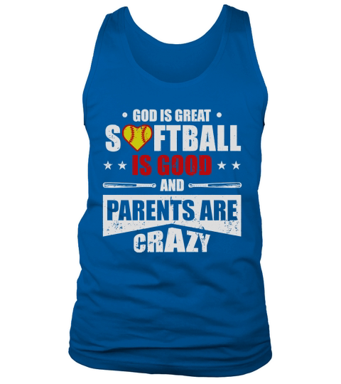God is great softball is good and parents are crazy shirt hoodie tank top Tank Top Unisex