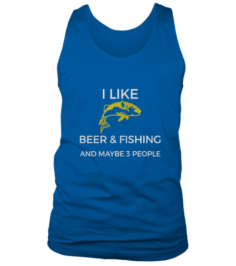 I Like Beer &amp;amp; Fishing And Maybe 3 People Funny Shirt Tank Top Unisex