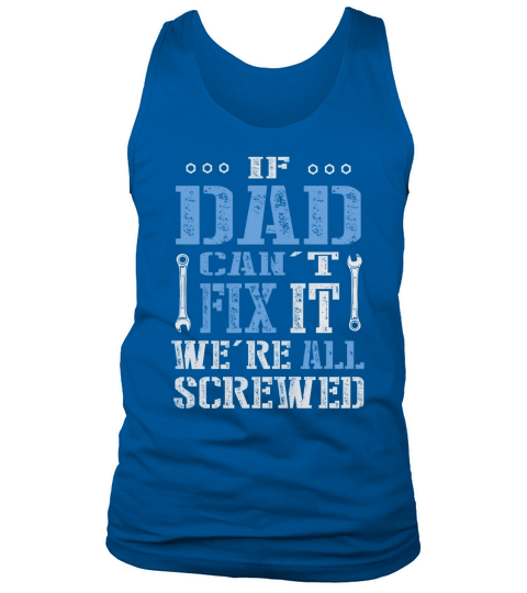 If Dad Cant Fix It Were All Screwed T-Shirt Tank Top Unisex