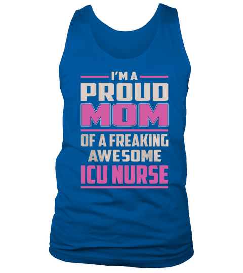 Im a Proud Mom of a Freaking Awesome Icu Nurse Job Shirts Tank Top Unisex