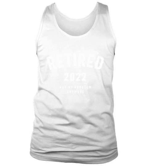 Retired 2022 Not My Problem Anymore Tank Top Unisex