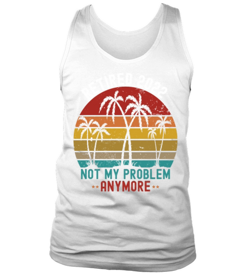 Retired 2022 Not My Problem Anymore Tank Top Unisex