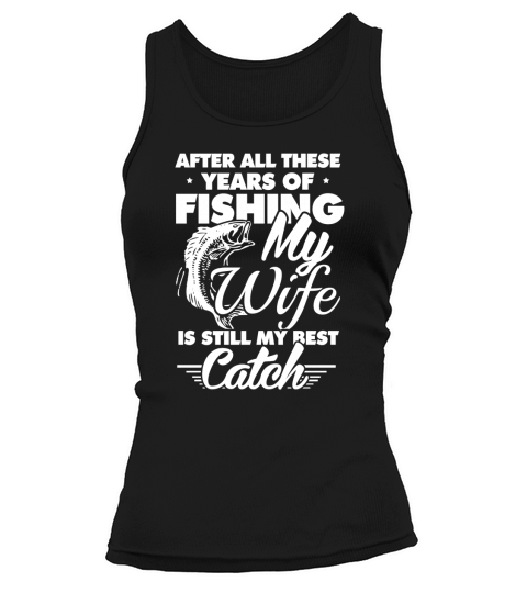 after all these years of fishing my wife is still my best catch Tank top Woman