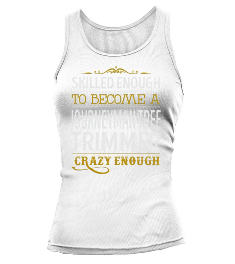 Become a Journeyman Tree Trimmer Crazy Enough Job Title Shirts Tank top Woman